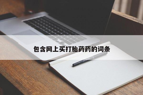 堕胎药购买联系包含网上买打胎药药的词条