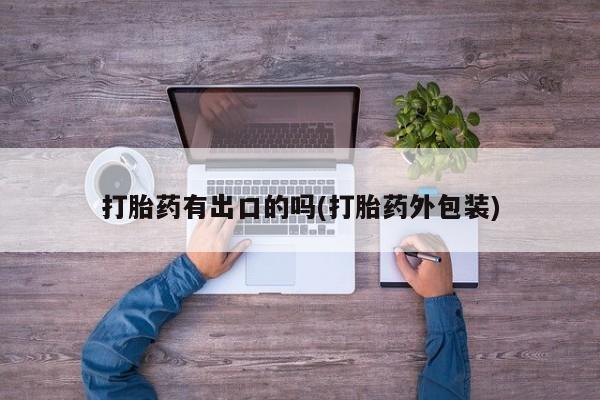 堕胎药购买联系打胎药有出口的吗(打胎药外包装)