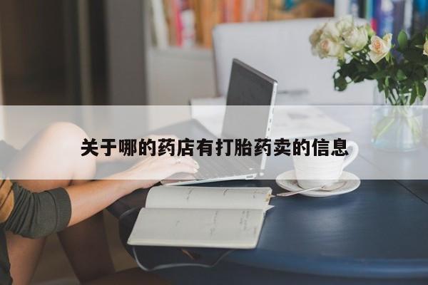 堕胎药购买联系关于哪的药店有打胎药卖的信息