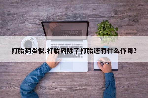 堕胎药购买联系打胎药类似.打胎药除了打胎还有什么作用？