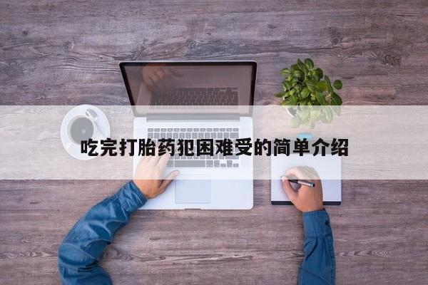 堕胎药购买联系吃完打胎药犯困难受的简单介绍