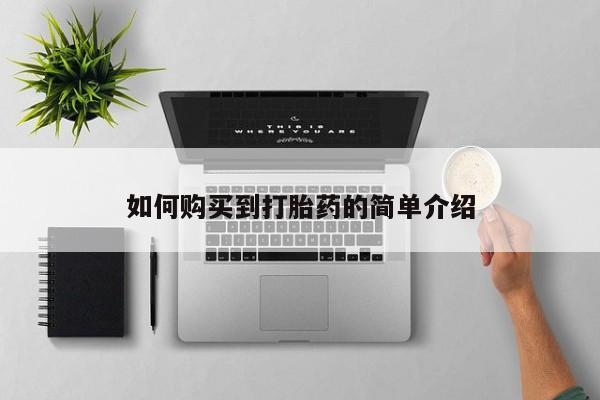 堕胎药购买联系如何购买到打胎药的简单介绍