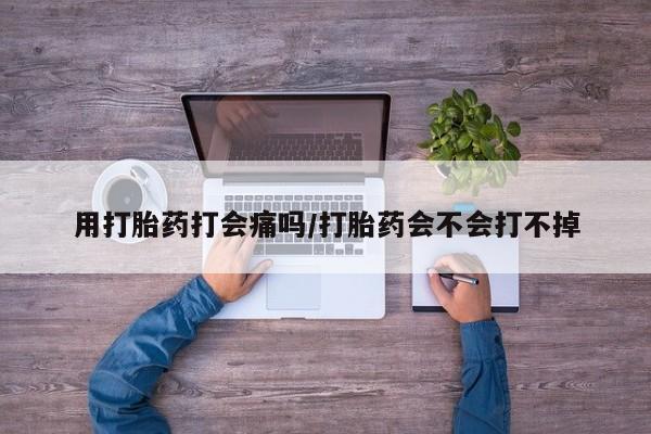 堕胎药购买联系用打胎药打会痛吗/打胎药会不会打不掉