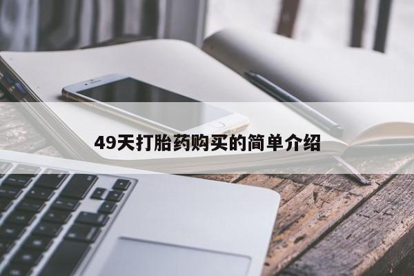 堕胎药购买联系49天打胎药购买的简单介绍