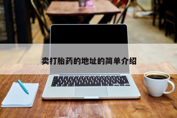 堕胎药购买联系卖打胎药的地址的简单介绍